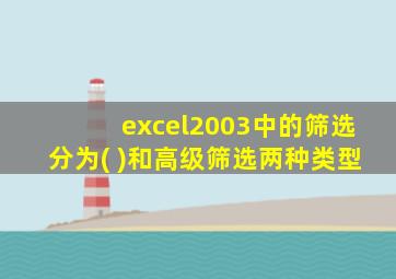 excel2003中的筛选分为( )和高级筛选两种类型